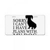 SORRY I CAN'T I HAVE PLANS WITH MY DOG License Plate