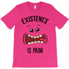 existnece is pain T-Shirt