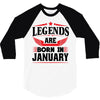 Legends Are Born In January 3/4 Sleeve Shirt
