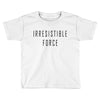 irresitible force Toddler T-shirt