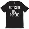 not cute just psycho T-Shirt