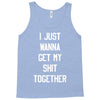 i just wanna get my shit together Tank Top