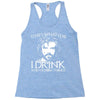 i drink and i know things Racerback Tank