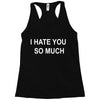 i hate you so much Racerback Tank