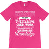 logistic operator manager we do precision guess work based on unreliab T-Shirt