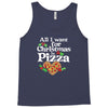 all i want for christmas is pizza Tank Top
