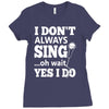 i don't always sing oh wait yes i do Ladies Fitted T-Shirt