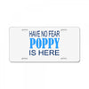 have no fear poppy is here License Plate