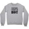 caution i might be hot Crewneck Sweatshirt