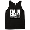 i'm in shape, round is in shape Tank Top