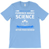 evidence based science! when do we want it. T-Shirt