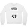 I've Been Creating A Tiny Human What Have You Been Doing Today Crewneck Sweatshirt