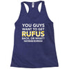 You Guys Want To Get Rufus Back or What Sametimeless Racerback Tank