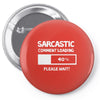 sarcastic comment loading please wait funny cool humour Pin-back button