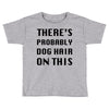 there's probably dog hair on this Toddler T-shirt