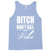 bitch dont kill my vibe Tank Top
