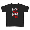 rock's not dead you are Toddler T-shirt
