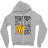 don't drink and drive you might spill your beer Zipper Hoodie