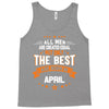 All Men Created Equal But The Best Born In April Tank Top