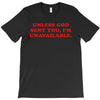 unless god sent you i'm unavailable T-Shirt