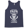 I'm Called Papa Because I'm the Man the Myth the Legend Tank Top