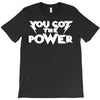 you got the power 2 T-Shirt