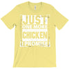 Just One More Chicken I Promise T-Shirt