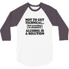 alcohol is a solution t shirt 3/4 Sleeve Shirt
