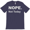 nope not today T-Shirt