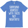 surround yourself with tacos not negativity T-Shirt