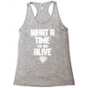 what a time to be alive Racerback Tank