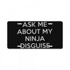 ask me about my ninja disguise License Plate