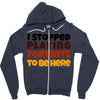I stopped playing fortnite to be here Zipper Hoodie