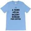 a yawn is a silent scream for coffeee T-Shirt