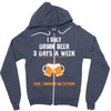 I Only Drink Beer 3 Days A Week Yesterday Today And Tomorrow Zipper Hoodie