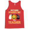 nothing scares me i'm a teacher Tank Top
