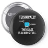 technically, the glass is always full Pin-back button