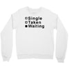 single, taken or waiting Crewneck Sweatshirt