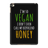 i'm so vegan i don't even call my boyfriend honey iPad Mini 4