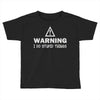 warning i do stupid things Toddler T-shirt