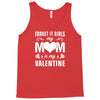 Forget it Girls My Mom Is My Valentine Tank Top