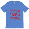 there's no future in time travel T-Shirt