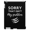 Sorry That is Not My Problem iPad 3 and 4 Case