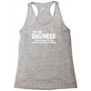 i'm an engineer i'm never wrong Racerback Tank