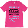happily married to a man kicking the crap outta stomach cancer T-Shirt