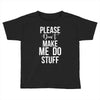 please don't make me do stuff. Toddler T-shirt