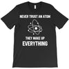 Never Trust An Atom T-Shirt
