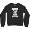 i want pizza not your opinion Crewneck Sweatshirt