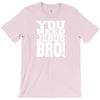 need jesus bro T-Shirt
