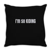 i'm so kiding Throw Pillow
